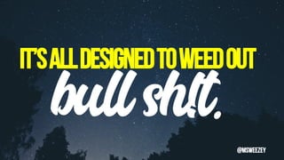 It’salldesignedtoweedout
bull sh!t.
@msweezey
 