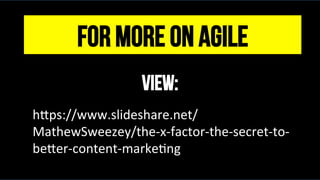 FOR MORE on AGILE
VIEW:
@msweezey
h#ps://www.slideshare.net/
MathewSweezey/the-x-factor-the-secret-to-
be#er-content-markeKng	
 