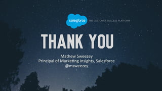 Thank You
Mathew	Sweezey	
Principal	of	MarkeKng	Insights,	Salesforce			
@msweezey	
		
 