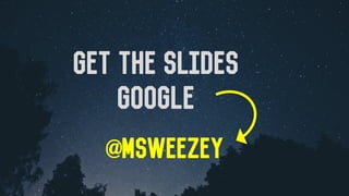@msweezey	
Get the slides
GOOGLE
 
