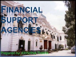 FINANCIAL
SUPPORT
AGENCIES
Prepared by: KRISHNATHAPA
 