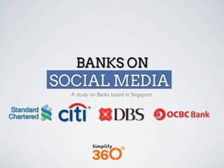 BANKS ON
SOCIAL MEDIA
  A study on Banks based in Singapore
 