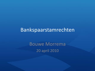 Bankspaarstamrechten Bouwe Morrema 20 april 2010 