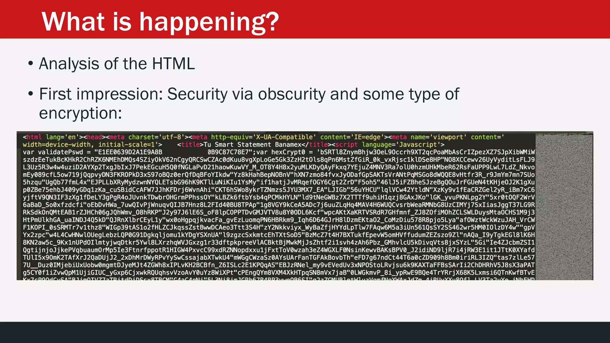 What is happening?
• First impression: Security via obscurity and some type of
encryption:
• Analysis of the HTML
 