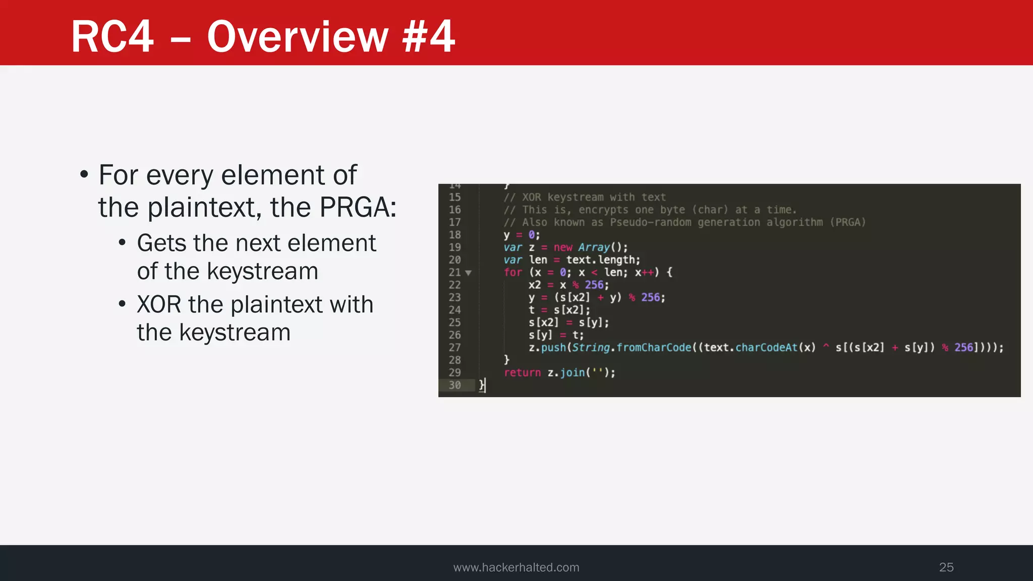 • For every element of
the plaintext, the PRGA:
• Gets the next element
of the keystream
• XOR the plaintext with
the keystream
www.hackerhalted.com 25
RC4 – Overview #4
 