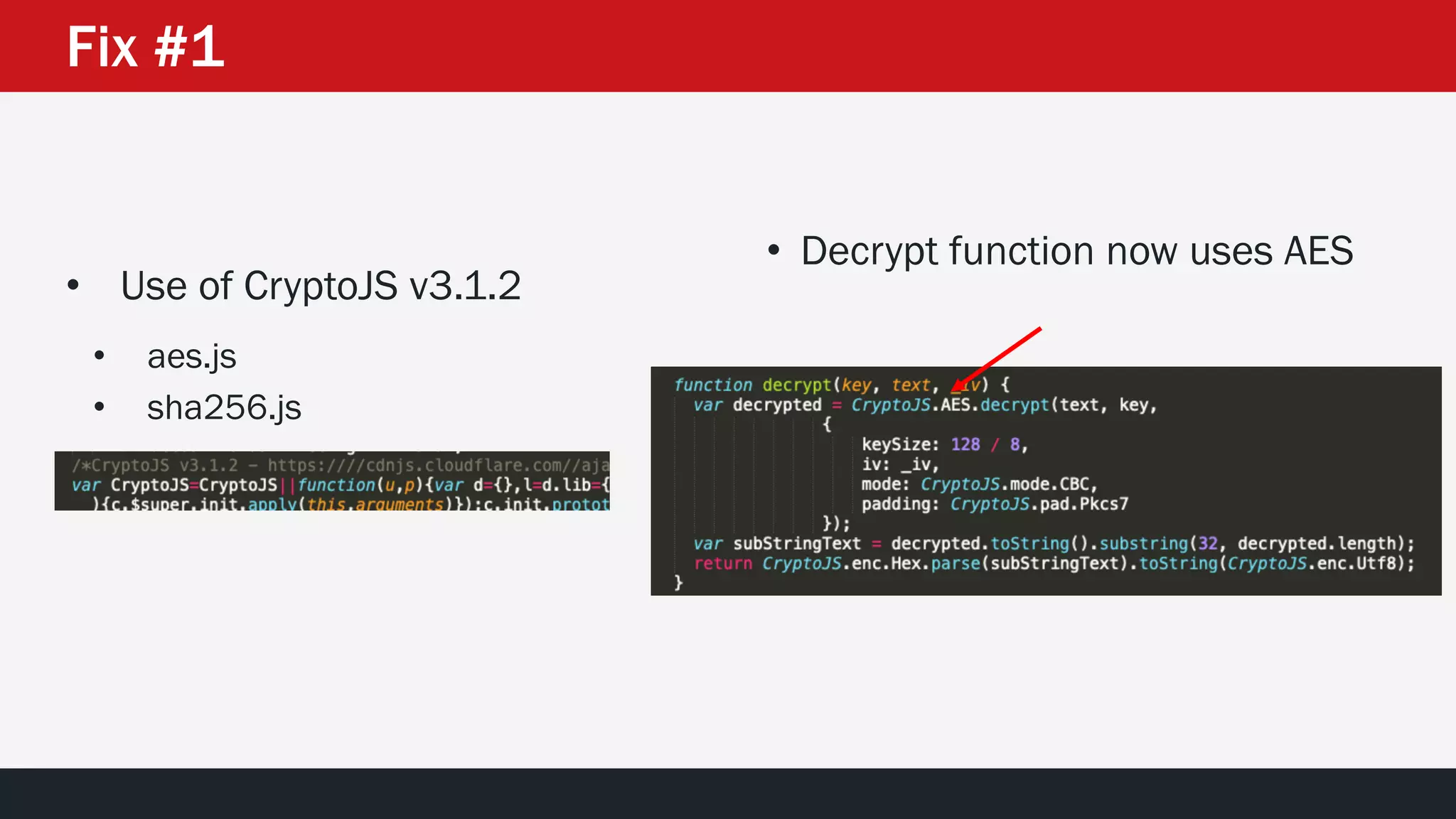Fix #1
• Decrypt function now uses AES
• Use of CryptoJS v3.1.2
• aes.js
• sha256.js
 