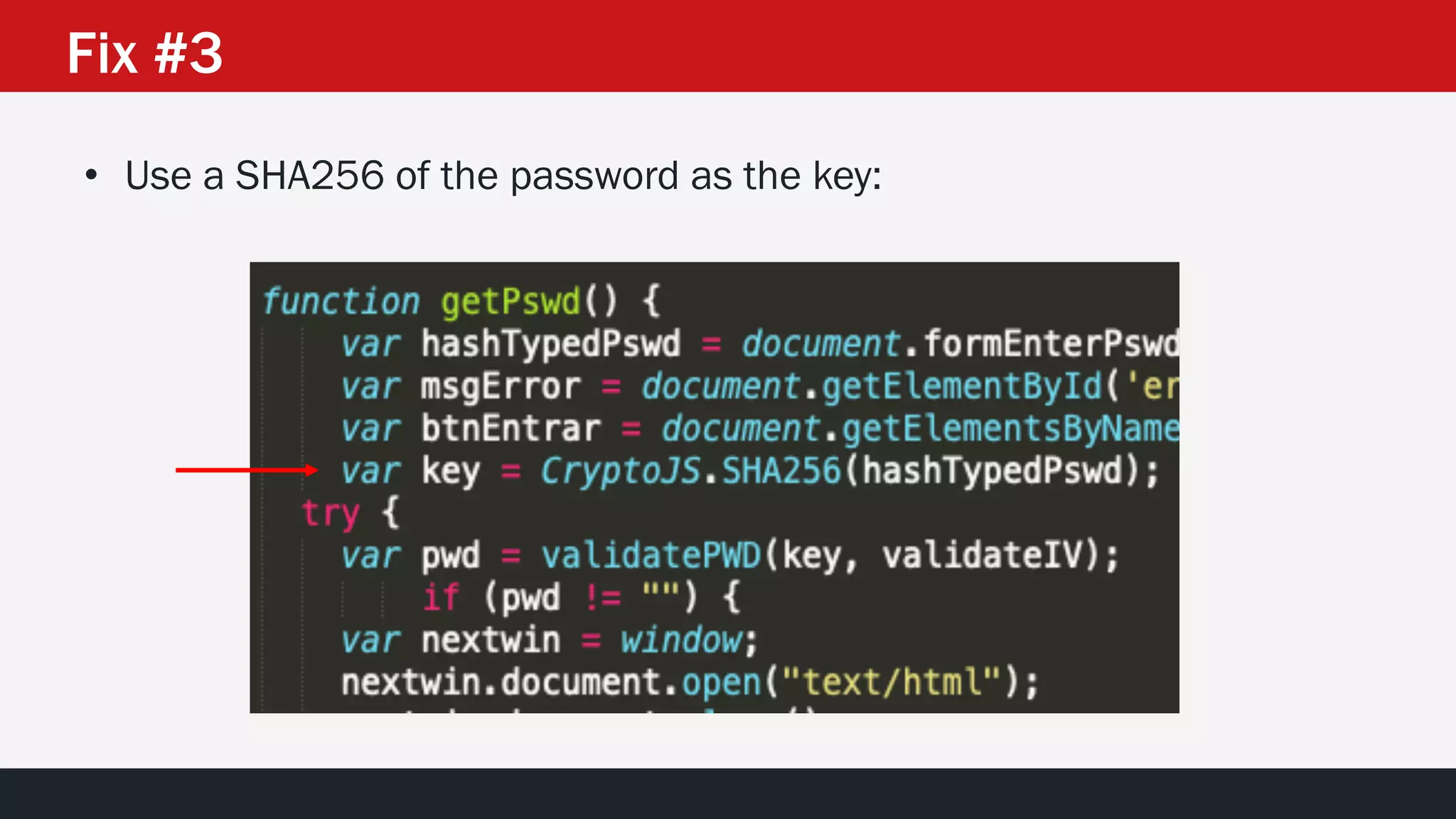 Fix #3
• Use a SHA256 of the password as the key:
 