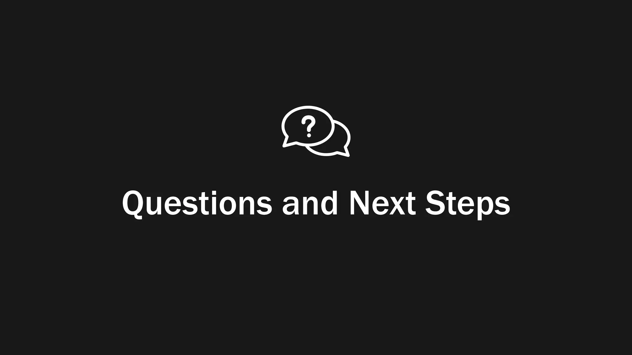Questions and Next Steps
 