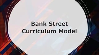 Bank Street
Curriculum Model
 