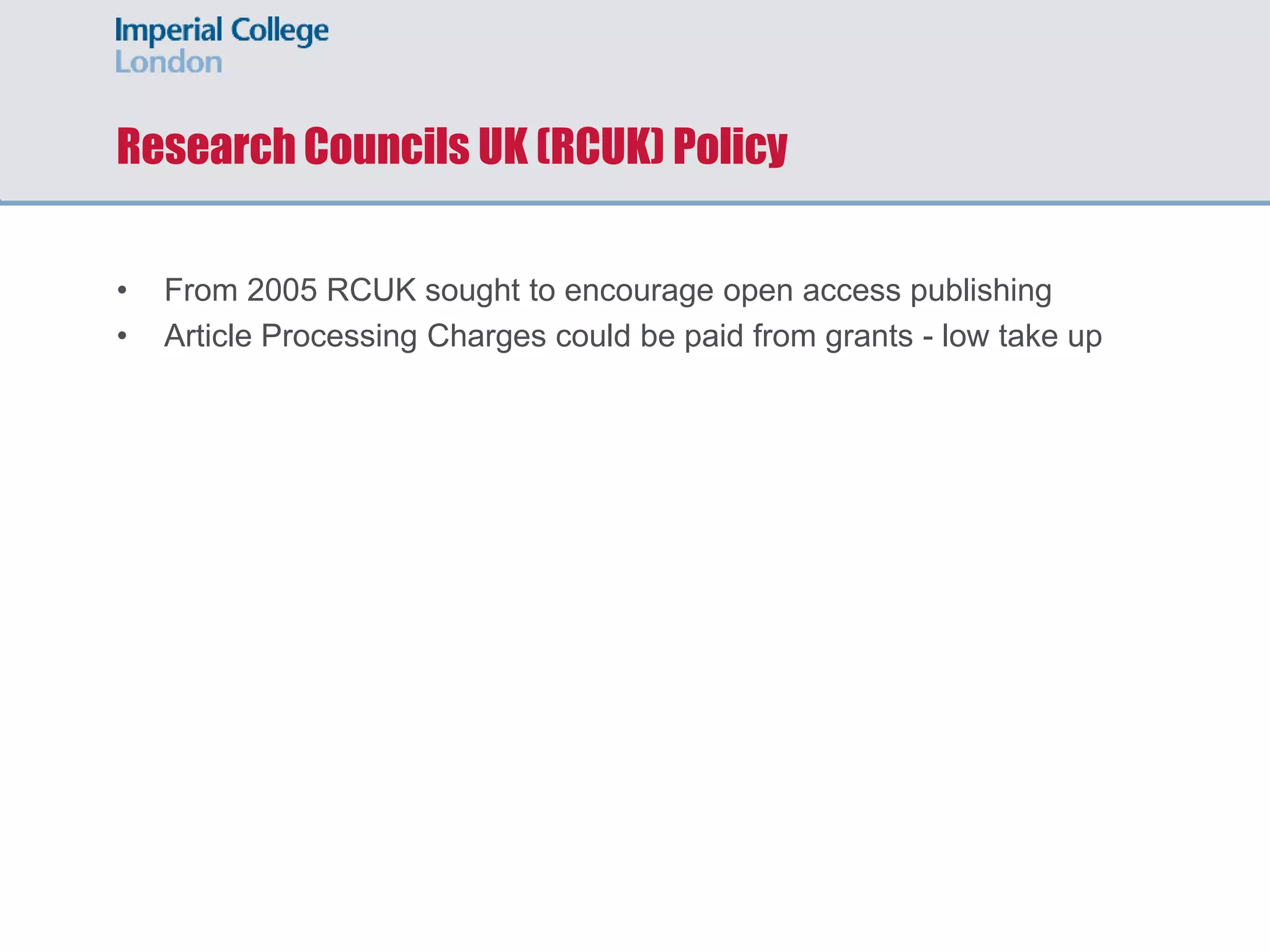 Research Councils UK (RCUK) Policy
• From 2005 RCUK sought to encourage open access publishing
• Article Processing Charges could be paid from grants - low take up
 