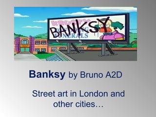 Banksy by Bruno A2D
Street art in London and
     other cities…
 