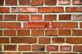 BANKSIAD
The street artist who ruled the world
 