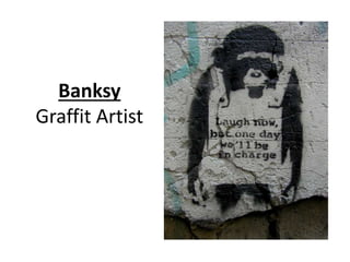 Banksy
Graffit Artist
 