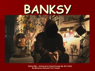 BANKSY   DePaul SNL – Acting Up for Social Change Q4, 2011 (A3X)   By Marianne, Instructor Tom Tresser   