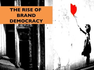 THE RISE OF  BRAND DEMOCRACY 