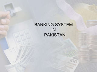 BANKING SYSTEM
      IN
   PAKISTAN
 