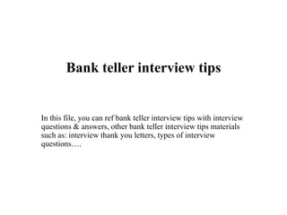 Bank teller interview tips
In this file, you can ref bank teller interview tips with interview
questions & answers, other bank teller interview tips materials
such as: interview thank you letters, types of interview
questions….
 