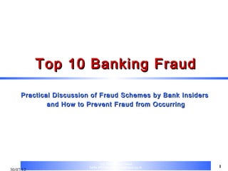 Top 10 Banking Fraud

Practical Discussion of Fraud Schemes                       by Bank Insiders
        and How to Prevent Fraud from                       Occurring




                          Top 10 Banking Fraud
                   ไพรัช ศรีว ไ ลฤทธิ์ pairat@tisco.co.th
                              ิ                                                1
 