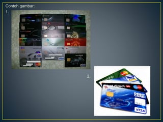 Contoh gambar:
1.
2.
 