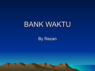 BANK WAKTU By Rezan 