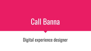 Call Banna
Digital experience designer
 