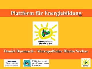 Plattform für Energiebildung




Daniel Bannasch - MetropolSolar Rhein-Neckar
 