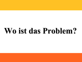 Wo ist das Problem?
 