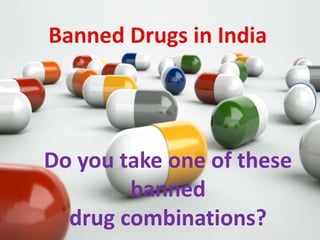 Dr. M. R. Ravi
Do you take one of these
banned
drug combinations?
 