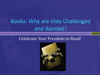 Books: Why are they Challenged and Banned? Celebrate Your Freedom to Read! 
