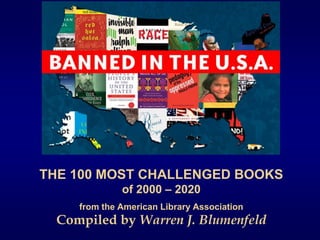 THE 100 MOST CHALLENGED BOOKS
of 2000 – 2020
from the American Library Association
Compiled by Warren J. Blumenfeld
 
