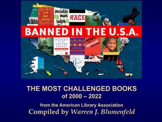 THE MOST CHALLENGED BOOKS
of 2000 – 2022
from the American Library Association
Compiled by Warren J. Blumenfeld
 