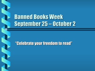 Banned Books Week September 25 – October 2 “ Celebrate your freedom to read” 