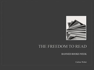 The Freedom To Read BANNED BOOKS WEEKCarlene Walter 
