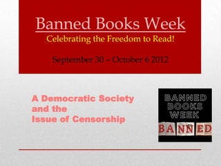 Banned Books Week
  Celebrating the Freedom to Read!

    September 30 – October 6 2012



A Democratic Society
and the
Issue of Censorship
 