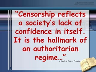 “Censorship reflects a society’s lack of confidence in itself.   It is the hallmark of an authoritarian regime…” - Justice Potter Stewart