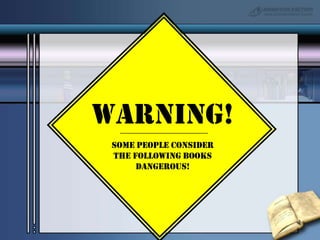 WARNING!Some people consider The following books dangerous!
