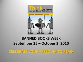 BANNED BOOKS WEEK September 25 – October 2, 2010 CELEBRATE YOUR FREEDOM TO READ 