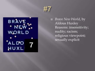    Brave New World, by
    Aldous Huxley
    Reasons: insensitivity;
    nudity; racism;
    religious viewpoint;
    sexually explicit
 