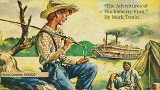 “The Adventures of
Huckleberry Finn,”
By Mark Twain
Social Conents; Fall2020
 