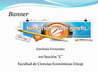 Banner

Estefanía Fernández

1ro Sección “C”
Facultad de Ciencias Económicas-Unc@

 