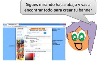 D
Sigues mirando hacia abajo y vas a
encontrar todo para crear tu banner
 