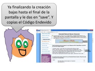 D
Ya finalizando la creación
bajas hasta el final de la
pantalla y le das en “save”. Y
copias el Código Endevido
 