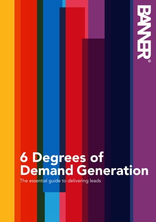 6 Degrees of
Demand Generation
The essential guide to delivering leads




                                               6 Degrees of
                                          Demand Generation   1
 