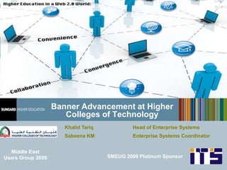 Banner Advancement at Higher Colleges of Technology Khalid Tariq		Head of Enterprise Systems Sabeena KM		Enterprise Systems Coordinator Middle East  Users Group 2009 SMEUG 2009 Platinum Sponsor 