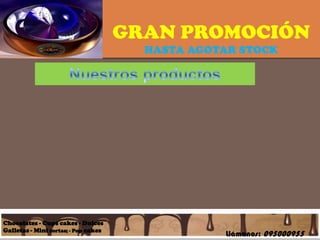 GRAN PROMOCIÓN
                                        HASTA AGOTAR STOCK




Chocolates - Cups cakes - Dulces
Galletas - Mini tortas; - Pop cakes
                                                  Llámanos: 095000955
 