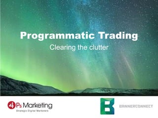 Programmatic Trading
     Clearing the clutter
 