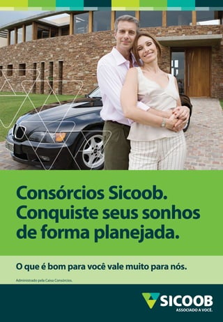 Consórcios Sicoob.
Conquiste seus sonhos
de forma planejada.
O que é bom para você vale muito para nós.
Administrado pela Caixa Consórcios.
 