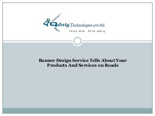 Banner Design Service Tells About Your
Products And Services on Roads

 