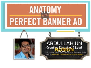 ABDULLAH UN
NOMAN
Creative Director & Lead
DesignerWith in more than 5 years experience in the related fields.
Expert in Google ads , Affiliate Banner, UI & UX Design .
 