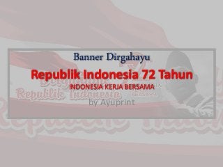 Banner Dirgahayu
Republik Indonesia 72 Tahun
INDONESIA KERJA BERSAMA
by Ayuprint
 